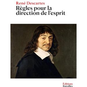 Descartes, René Règles pour la direction de l'esprit: Édition annotée et revue incluant un contexte historique et une biographie inédite Descartes, René Règles pour la direction de l'esprit: Édition annotée et revue incluant un contexte historique et une biographie inédite