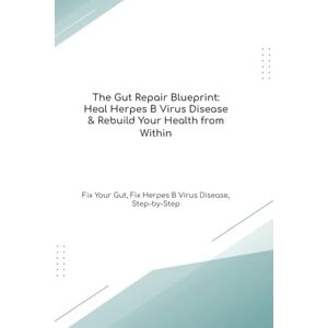 Cooke Ph.D, Mr Richard The Gut Repair Blueprint: Heal Herpes B Virus Disease & Rebuild Your Health from Within Fix Your Gut, Fix Herpes B Virus Disease, Step-by-Step (The Gut Healing Blueprint) Cooke Ph.D, Mr Richard The Gut Repair Blueprint: Heal Herpes B Virus Disease & Rebuild Your Health from Within Fix Your Gut, Fix Herpes B Virus Disease, Step-by-Step (The Gut Healing Blueprint)