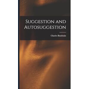 Baudouin, Charles Suggestion and Autosuggestion Baudouin, Charles Suggestion and Autosuggestion