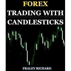 RICHARD, FRALEY FOREX TRADING WITH CANDLESTICKS: Master Chart Patterns and AI Tools to Grow Your Wealth RICHARD, FRALEY FOREX TRADING WITH CANDLESTICKS: Master Chart Patterns and AI Tools to Grow Your Wealth