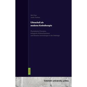 Chen, Mei Ultraschall als moderne Krebstherapie: Physikalische Prinzipien, biologische Wirkmechanismen und klinische Anwendungen in der Onkologie Chen, Mei Ultraschall als moderne Krebstherapie: Physikalische Prinzipien, biologische Wirkmechanismen und klinische Anwendungen in der Onkologie