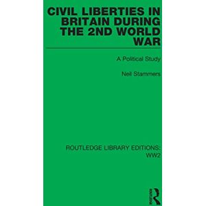 Stammers, Neil Civil Liberties in Britain During the 2nd World War: A Political Study (Routledge Library Editions: WW2) Stammers, Neil Civil Liberties in Britain During the 2nd World War: A Political Study (Routledge Library Editions: WW2)
