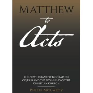 McCarty, Philip Matthew to Acts: The New Testament Biographies of Jesus and the Beginning of the Christian Church McCarty, Philip Matthew to Acts: The New Testament Biographies of Jesus and the Beginning of the Christian Church
