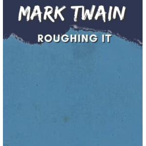 Twain, Mark Roughing It: A Mark Twain’s Classic Novel – Adventure Autobiography Books (Annotated) Twain, Mark Roughing It: A Mark Twain’s Classic Novel – Adventure Autobiography Books (Annotated)
