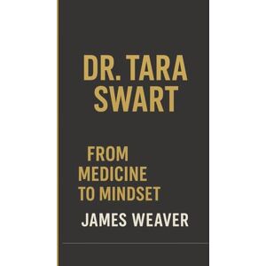 Weaver, James Dr. Tara Swart: From Medicine to Mindset Weaver, James Dr. Tara Swart: From Medicine to Mindset