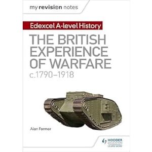 Farmer, Alan My Revision Notes: Edexcel A-level History: The British Experience of Warfare, c1790-1918 Farmer, Alan My Revision Notes: Edexcel A-level History: The British Experience of Warfare, c1790-1918