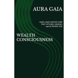GAIA, AURA WEALTH CONSCIOUSNESS: AURA GAIA'S WEALTH CODE THAT ATTUNES, UNHEALS, and ACTIVATES YOU: 1 (THE WEALTH OVERFLOW:The Curse Breaker's Trilogy) GAIA, AURA WEALTH CONSCIOUSNESS: AURA GAIA'S WEALTH CODE THAT ATTUNES, UNHEALS, and ACTIVATES YOU: 1 (THE WEALTH OVERFLOW:The Curse Breaker's Trilogy)