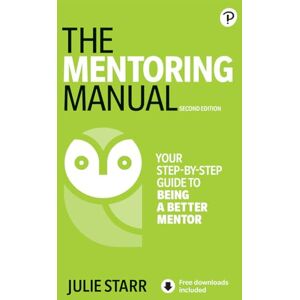 Starr, Julie The Mentoring Manual: Your Step-by-step Guide to Being a Better Mentor Starr, Julie The Mentoring Manual: Your Step-by-step Guide to Being a Better Mentor