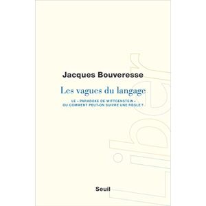 Bouveresse, Jacques Les Vagues du langage. Le ""paradoxe de Wittgenstein"" ou comment peut-on suivre une règle ? Bouveresse, Jacques Les Vagues du langage. Le ""paradoxe de Wittgenstein"" ou comment peut-on suivre une règle ?