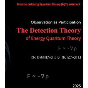 Li, Dr. Kaisheng Observation as Participation: The Detection Theory of Energy Quantum Theory Li, Dr. Kaisheng Observation as Participation: The Detection Theory of Energy Quantum Theory