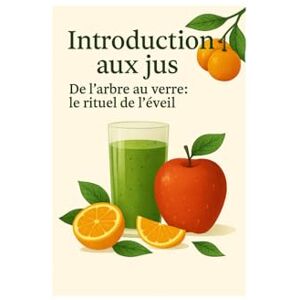 Guglielmo, 39 Ernesto Introduction aux jus: De l'arbre au verre le ritual de l'eveil Guglielmo, 39 Ernesto Introduction aux jus: De l'arbre au verre le ritual de l'eveil