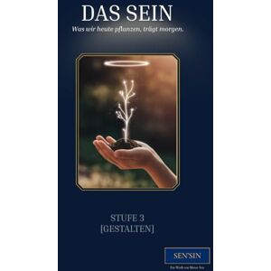 Sen, Mesut SEN’SIN Stufe 3 (Gestalten) – Das Sein: Werde Schöpfer deines Bewusstseins und deiner Realität (SEN'SIN Bildungsentwicklung des 21. Jahrhunderts) Sen, Mesut SEN’SIN Stufe 3 (Gestalten) – Das Sein: Werde Schöpfer deines Bewusstseins und deiner Realität (SEN'SIN Bildungsentwicklung des 21. Jahrhunderts)