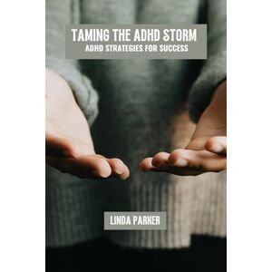 Parker, Linda Taming the ADHD storm: ADHD strategies for success Parker, Linda Taming the ADHD storm: ADHD strategies for success