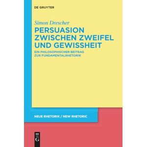 Drescher Persuasion zwischen Zweifel und Gewissheit: Ein philosophischer Beitrag zur Fundamentalrhetorik: 32 (neue rhetorik / new rhetoric, 32) Drescher Persuasion zwischen Zweifel und Gewissheit: Ein philosophischer Beitrag zur Fundamentalrhetorik: 32 (neue rhetorik / new rhetoric, 32)