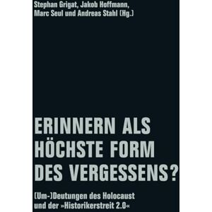 Philosophy Erinnern als höchste Form des Vergessens?: (Um-)Deutungen des Holocaust und der "Historikerstreit 2.0 Philosophy Erinnern als höchste Form des Vergessens?: (Um-)Deutungen des Holocaust und der "Historikerstreit 2.0