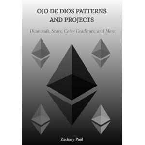 Paul, Zachary OJO DE DIOS PATTERNS AND PROJECTS: Diamonds, Stars, Color Gradients and More Paul, Zachary OJO DE DIOS PATTERNS AND PROJECTS: Diamonds, Stars, Color Gradients and More