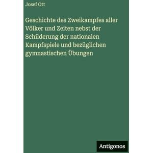 Ott, Josef Geschichte des Zweikampfes aller Völker und Zeiten nebst der Schilderung der nationalen Kampfspiele und bezüglichen gymnastischen Übungen Ott, Josef Geschichte des Zweikampfes aller Völker und Zeiten nebst der Schilderung der nationalen Kampfspiele und bezüglichen gymnastischen Übungen