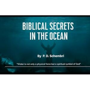 Schembri, Mr Phil Biblical Secrets in the Ocean: Divine Mysteries Beneath the Waves Schembri, Mr Phil Biblical Secrets in the Ocean: Divine Mysteries Beneath the Waves