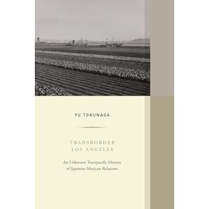 Tokunaga, Yu Transborder Los Angeles: An Unknown Transpacific History of Japanese-Mexican Relations: 12 (Western Histories) Tokunaga, Yu Transborder Los Angeles: An Unknown Transpacific History of Japanese-Mexican Relations: 12 (Western Histories)