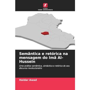 Awad, Haidar Semântica e retórica na mensagem do Imã Al-Hussein: Uma análise semântica, sintáctica e retórica do seu discurso revolucionário Awad, Haidar Semântica e retórica na mensagem do Imã Al-Hussein: Uma análise semântica, sintáctica e retórica do seu discurso revolucionário