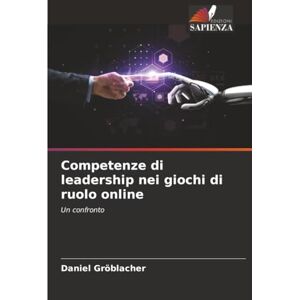 Gröblacher, Daniel Competenze di leadership nei giochi di ruolo online: Un confronto Gröblacher, Daniel Competenze di leadership nei giochi di ruolo online: Un confronto