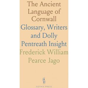 Frederick William Pearce, Jago The Ancient Language of Cornwall: Glossary, Writers and Dolly Pentreath Insight Frederick William Pearce, Jago The Ancient Language of Cornwall: Glossary, Writers and Dolly Pentreath Insight