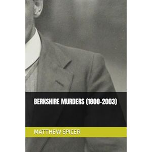 SPICER, MATTHEW BERKSHIRE MURDERS (1800-2003) SPICER, MATTHEW BERKSHIRE MURDERS (1800-2003)