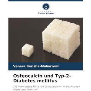 Berisha-Muharremi, Venera Osteocalcin und Typ-2-Diabetes mellitus: Die hormonelle Rolle von Osteocalcin im menschlichen Glukosestoffwechsel Berisha-Muharremi, Venera Osteocalcin und Typ-2-Diabetes mellitus: Die hormonelle Rolle von Osteocalcin im menschlichen Glukosestoffwechsel