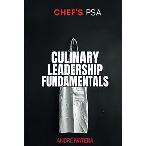 Natera, Andre Chef's PSA: Culinary Leadership Fundamentals Natera, Andre Chef's PSA: Culinary Leadership Fundamentals
