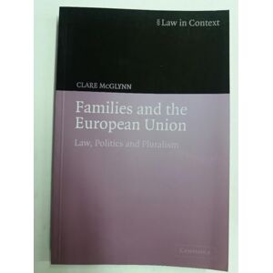 McGlynn, Clare Families and the European Union: Law, Politics and Pluralism (Law in Context) McGlynn, Clare Families and the European Union: Law, Politics and Pluralism (Law in Context)