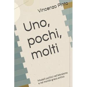 Pinto, Vincenzo Uno, pochi, molti: Modelli politici nell’ebraismo e nel mondo greco antico (Israele Echad) Pinto, Vincenzo Uno, pochi, molti: Modelli politici nell’ebraismo e nel mondo greco antico (Israele Echad)