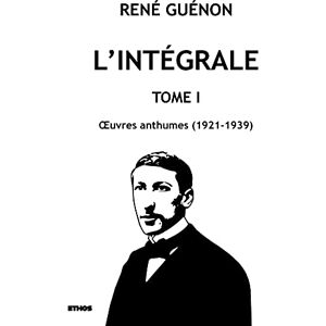 Guénon, René L'intégrale tome 1: OEuvres anthumes (1921-1939) Guénon, René L'intégrale tome 1: OEuvres anthumes (1921-1939)