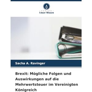Ravinger, Sacha A. Brexit: Mögliche Folgen und Auswirkungen auf die Mehrwertsteuer im Vereinigten Königreich Ravinger, Sacha A. Brexit: Mögliche Folgen und Auswirkungen auf die Mehrwertsteuer im Vereinigten Königreich