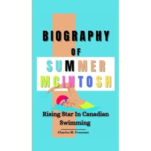 M. Freeman, Charles SUMMER MCINTOSH BIOGRAPHY: Rising Star In Canadian Swimming M. Freeman, Charles SUMMER MCINTOSH BIOGRAPHY: Rising Star In Canadian Swimming