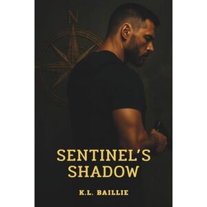 Baillie, K.L. Sentinel’s Shadow: A Harbor Sentinel Novel Baillie, K.L. Sentinel’s Shadow: A Harbor Sentinel Novel