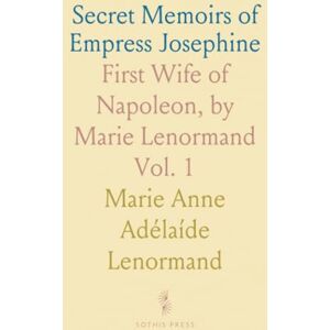 Marie Anne Adélaíde, Lenormand Secret Memoirs of Empress Josephine: First Wife of Napoleon, by Marie Lenormand Marie Anne Adélaíde, Lenormand Secret Memoirs of Empress Josephine: First Wife of Napoleon, by Marie Lenormand