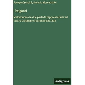 Mercadante, Saverio I briganti: Melodramma in due parti da rappresentarsi nel Teatro Carignano l'autunno del 1838 Mercadante, Saverio I briganti: Melodramma in due parti da rappresentarsi nel Teatro Carignano l'autunno del 1838