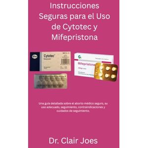 Joes, Dr Clair Instrucciones Seguras para el Uso de Cytotec y Mifepristona: Una guía detallada sobre el aborto médico seguro, su uso adecuado, seguimiento, contraindicaciones y cuidados de seguimiento Joes, Dr Clair Instrucciones Seguras para el Uso de Cytotec y Mifepristona: Una guía detallada sobre el aborto médico seguro, su uso adecuado, seguimiento, contraindicaciones y cuidados de seguimiento