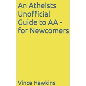 Hawkins, Vince An Atheists Unofficial Guide to AA for Newcomers: Volume 2 (Vince Hawkins' Non-fiction Addiction Recovery) Hawkins, Vince An Atheists Unofficial Guide to AA for Newcomers: Volume 2 (Vince Hawkins' Non-fiction Addiction Recovery)