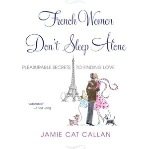 Callan, Jamie Cat French Women Don't Sleep Alone: Pleasurable Secrets to Finding Love Callan, Jamie Cat French Women Don't Sleep Alone: Pleasurable Secrets to Finding Love