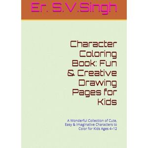 Singh, Er. Satya Veer Character Coloring Book: Fun & Creative Drawing Pages for Kids: A Wonderful Collection of Cute, Easy & Imaginative Characters to Color for Kids Ages 4–12 Singh, Er. Satya Veer Character Coloring Book: Fun & Creative Drawing Pages for Kids: A Wonderful Collection of Cute, Easy & Imaginative Characters to Color for Kids Ages 4–12