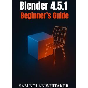 WHITAKER, SAM NOLAN Blender 4.5.1 Beginner’s Guide: Learn 3D Modeling, Animation, Sculpting, and Rendering Step by Step with the Latest Blender Update WHITAKER, SAM NOLAN Blender 4.5.1 Beginner’s Guide: Learn 3D Modeling, Animation, Sculpting, and Rendering Step by Step with the Latest Blender Update