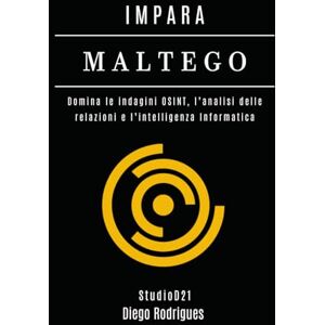 Rodrigues, Diego IMPARA MALTEGO: Domina le indagini OSINT, l’analisi delle relazioni e l’intelligenza Informatica (KALI LINUX & FRAMEWORKS ITALIA) Rodrigues, Diego IMPARA MALTEGO: Domina le indagini OSINT, l’analisi delle relazioni e l’intelligenza Informatica (KALI LINUX & FRAMEWORKS ITALIA)