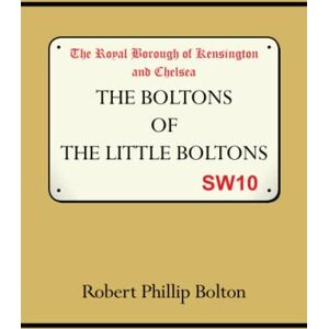 Bolton, Robert Philip The Boltons of The Little Boltons Bolton, Robert Philip The Boltons of The Little Boltons