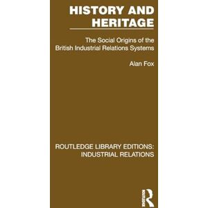 Fox, Alan History and Heritage: The Social Origins of the British Industrial Relations Systems (Routledge Library Editions: Industrial Relations) Fox, Alan History and Heritage: The Social Origins of the British Industrial Relations Systems (Routledge Library Editions: Industrial Relations)