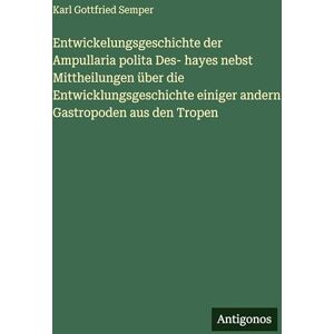 Semper, Karl Gottfried Entwickelungsgeschichte der Ampullaria polita Des- hayes nebst Mittheilungen über die Entwicklungsgeschichte einiger andern Gastropoden aus den Tropen Semper, Karl Gottfried Entwickelungsgeschichte der Ampullaria polita Des- hayes nebst Mittheilungen über die Entwicklungsgeschichte einiger andern Gastropoden aus den Tropen