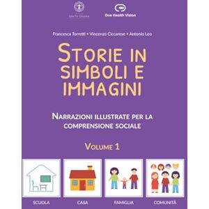 Torretti, Francesca Storie in simboli e immagini Volume 1: Narrazioni illustrate per la comprensione sociale (Storie in simboli e immagini Narrazioni illustrate per la comprensione sociale) Torretti, Francesca Storie in simboli e immagini Volume 1: Narrazioni illustrate per la comprensione sociale (Storie in simboli e immagini Narrazioni illustrate per la comprensione sociale)