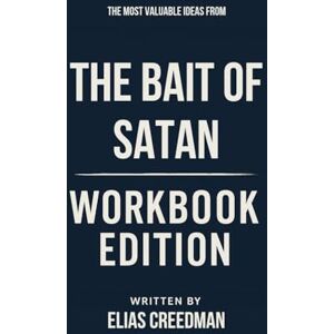Creedman, Elias The Most Valuable Ideas from The Bait of Satan Workbook Edition: Practical Tools for John Bevere's Teachings Creedman, Elias The Most Valuable Ideas from The Bait of Satan Workbook Edition: Practical Tools for John Bevere's Teachings