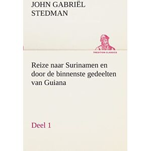 Stedman, John Gabriël Reize naar Surinamen en door de binnenste gedeelten van Guiana — Deel 1 (TREDITION CLASSICS) Stedman, John Gabriël Reize naar Surinamen en door de binnenste gedeelten van Guiana — Deel 1 (TREDITION CLASSICS)