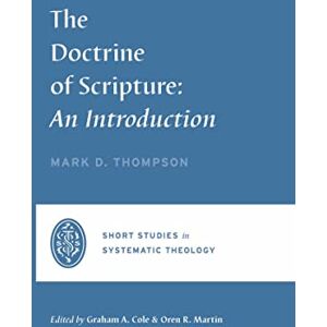 Thompson, Mark D. The Doctrine of Scripture: An Introduction (Short Studies in Systematic Theology) Thompson, Mark D. The Doctrine of Scripture: An Introduction (Short Studies in Systematic Theology)